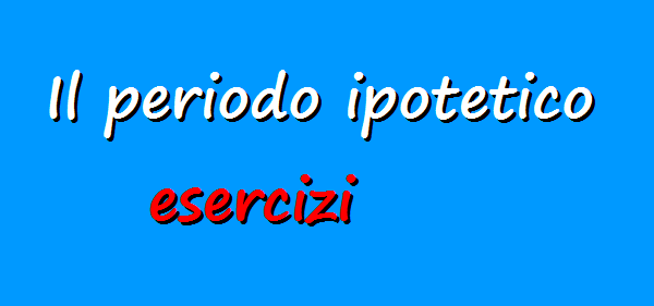 Esercizi di italiano: il periodo ipotetico